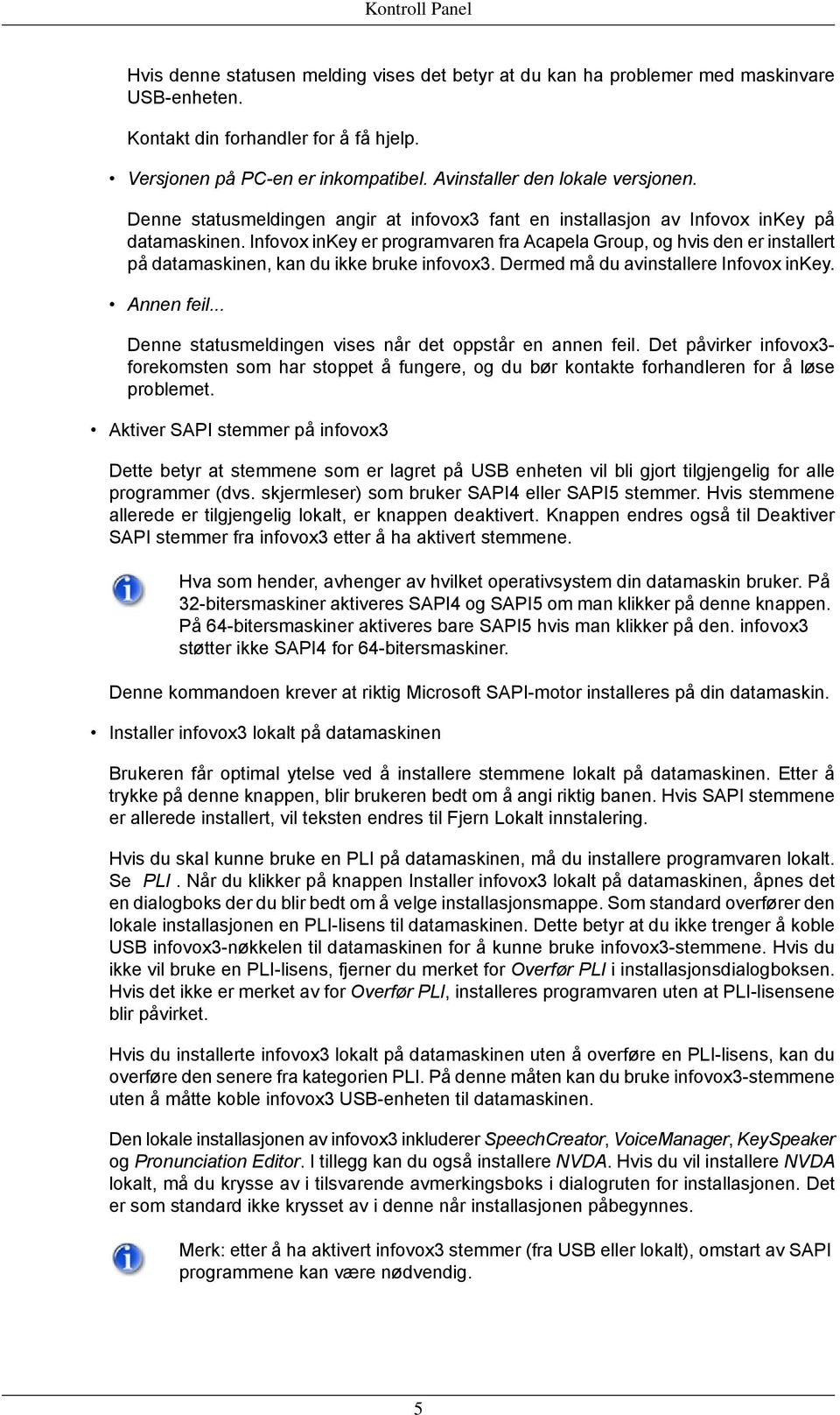 Infovox inkey er programvaren fra Acapela Group, og hvis den er installert på datamaskinen, kan du ikke bruke infovox3. Dermed må du avinstallere Infovox inkey. Annen feil.