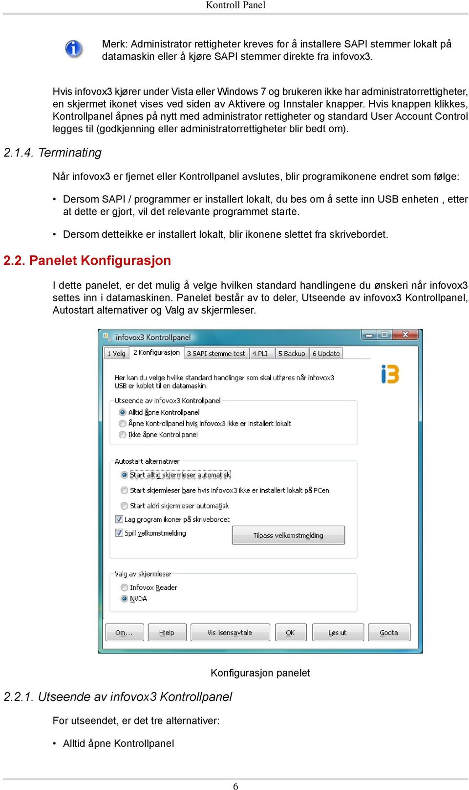 Hvis knappen klikkes, Kontrollpanel åpnes på nytt med administrator rettigheter og standard User Account Control legges til (godkjenning eller administratorrettigheter blir bedt om). 2.1.4.