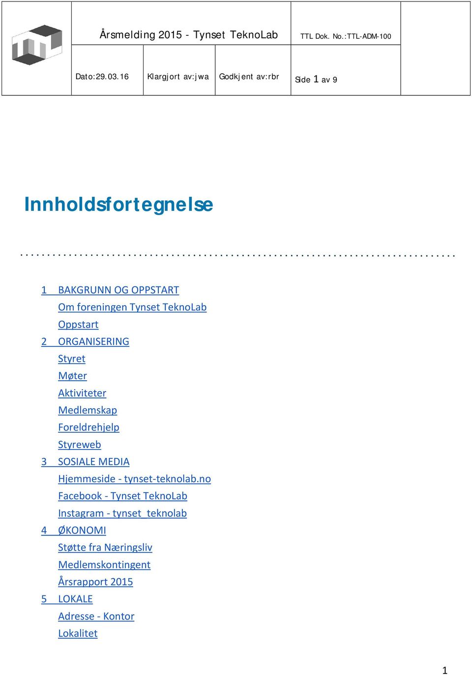 Tynset TeknoLab Oppstart 2 ORGANISERING Styret Møter Aktiviteter Medlemskap Foreldrehjelp Styreweb 3