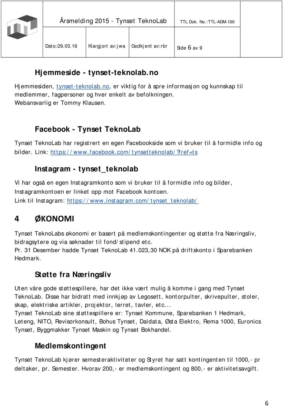 Facebook - Tynset TeknoLab Tynset TeknoLab har registrert en egen Facebookside som vi bruker til å formidle info og bilder. Link: https://www.facebook.com/tynsetteknolab/?