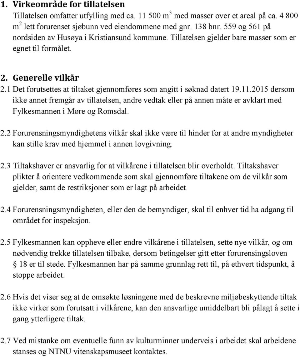 1 Det forutsettes at tiltaket gjennomføres som angitt i søknad datert 19.11.