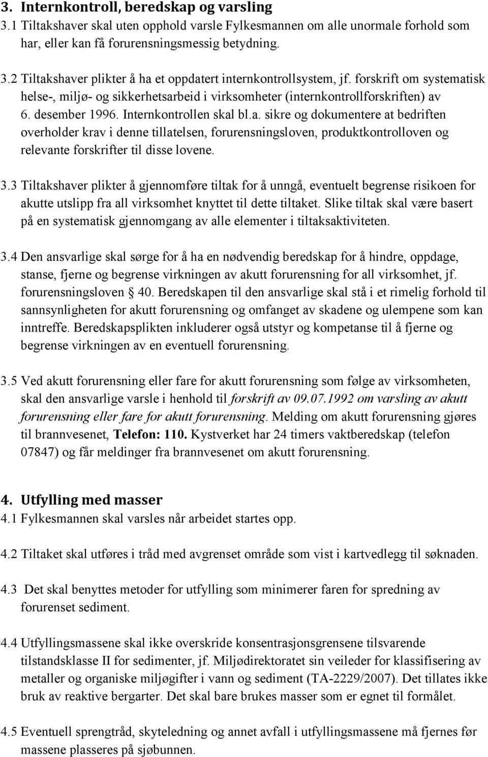 3.3 Tiltakshaver plikter å gjennomføre tiltak for å unngå, eventuelt begrense risikoen for akutte utslipp fra all virksomhet knyttet til dette tiltaket.