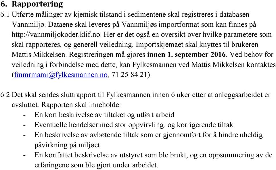 september 2016. Ved behov for veiledning i forbindelse med dette, kan Fylkesmannen ved Mattis Mikkelsen kontaktes (fmmrmami@fylkesmannen.no, 71 25 84 21). 6.