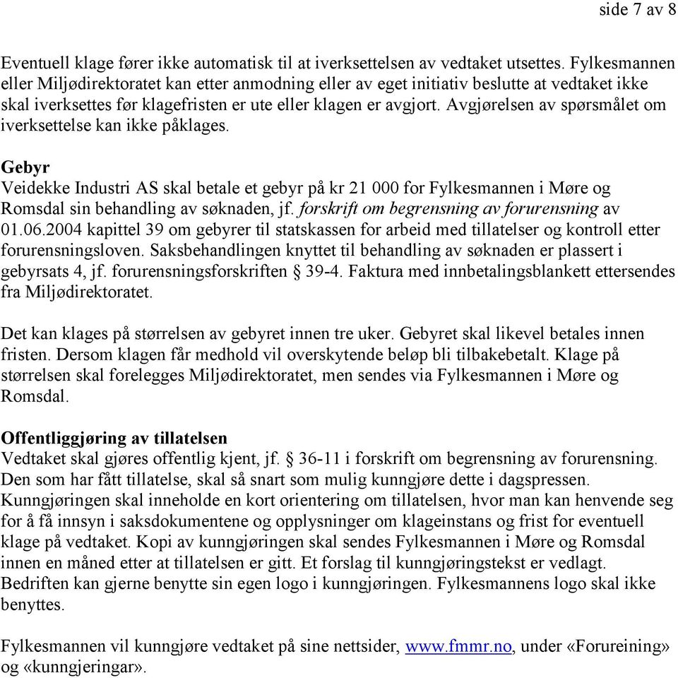 Avgjørelsen av spørsmålet om iverksettelse kan ikke påklages. Gebyr Veidekke Industri AS skal betale et gebyr på kr 21 000 for Fylkesmannen i Møre og Romsdal sin behandling av søknaden, jf.