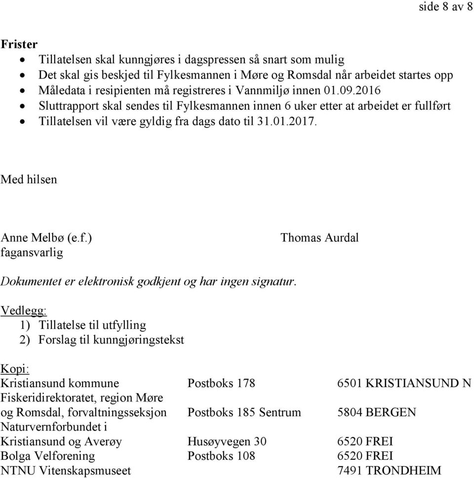 Vedlegg: 1) Tillatelse til utfylling 2) Forslag til kunngjøringstekst Kopi: Kristiansund kommune Postboks 178 6501 KRISTIANSUND N Fiskeridirektoratet, region Møre og Romsdal, forvaltningsseksjon