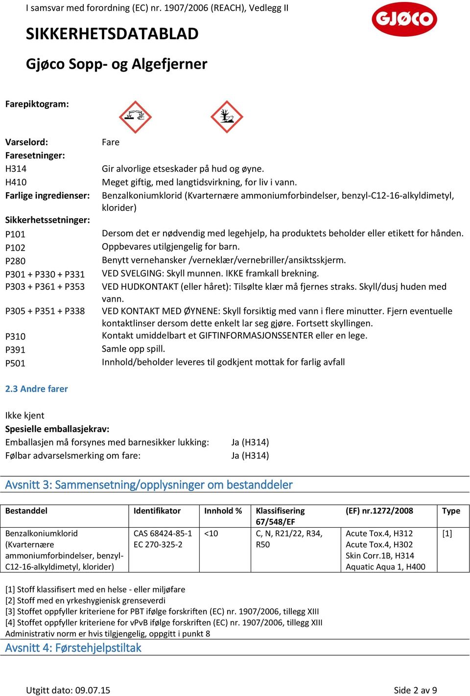 Benzalkoniumklorid (Kvarternære ammoniumforbindelser, benzyl-c12-16-alkyldimetyl, klorider) Dersom det er nødvendig med legehjelp, ha produktets beholder eller etikett for hånden.