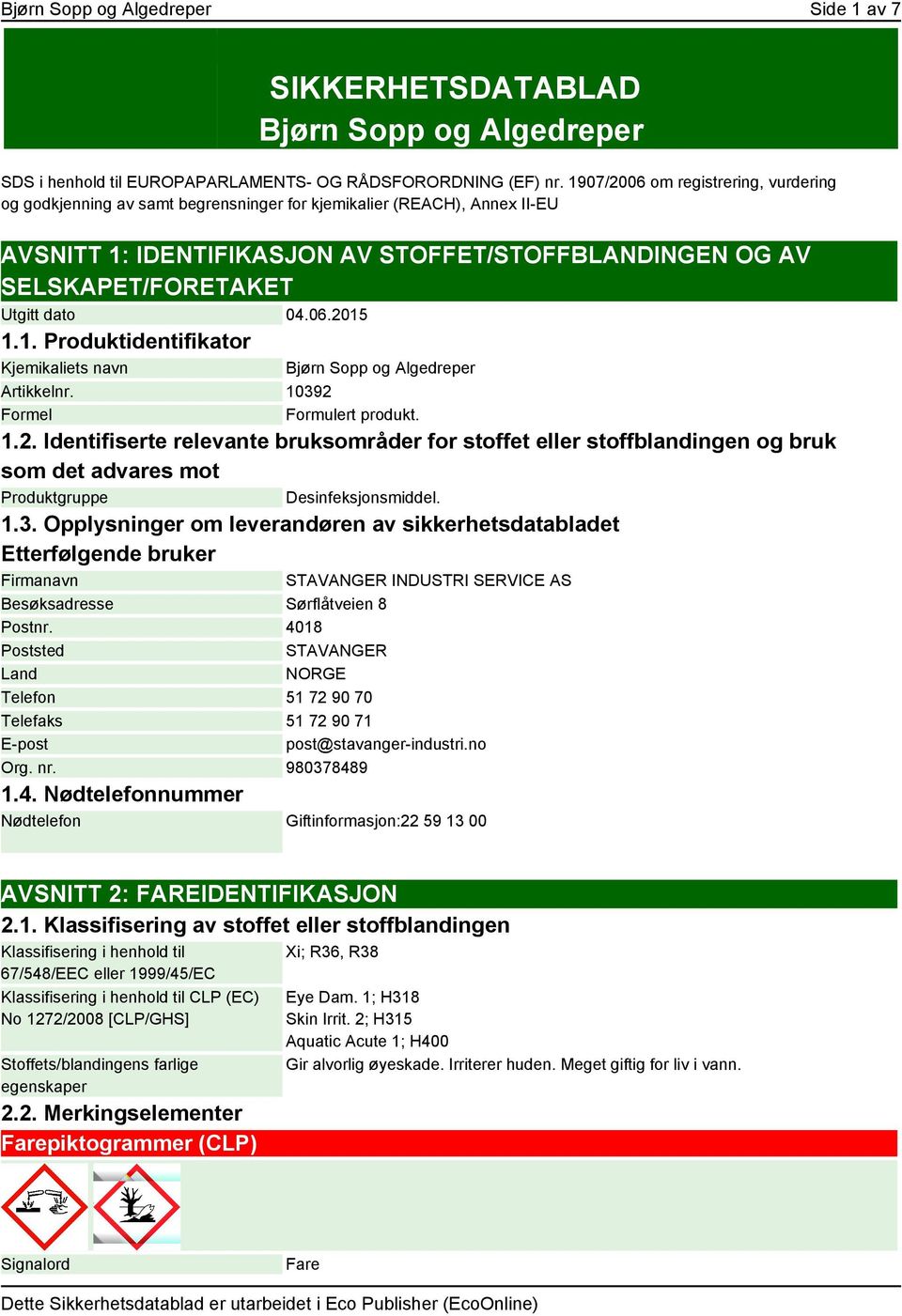 dato 04.06.2015 1.1. Produktidentifikator Kjemikaliets navn Bjørn Sopp og Algedreper Artikkelnr. 10392 Formel Formulert produkt. 1.2. Identifiserte relevante bruksområder for stoffet eller stoffblandingen og bruk som det advares mot Produktgruppe Desinfeksjonsmiddel.