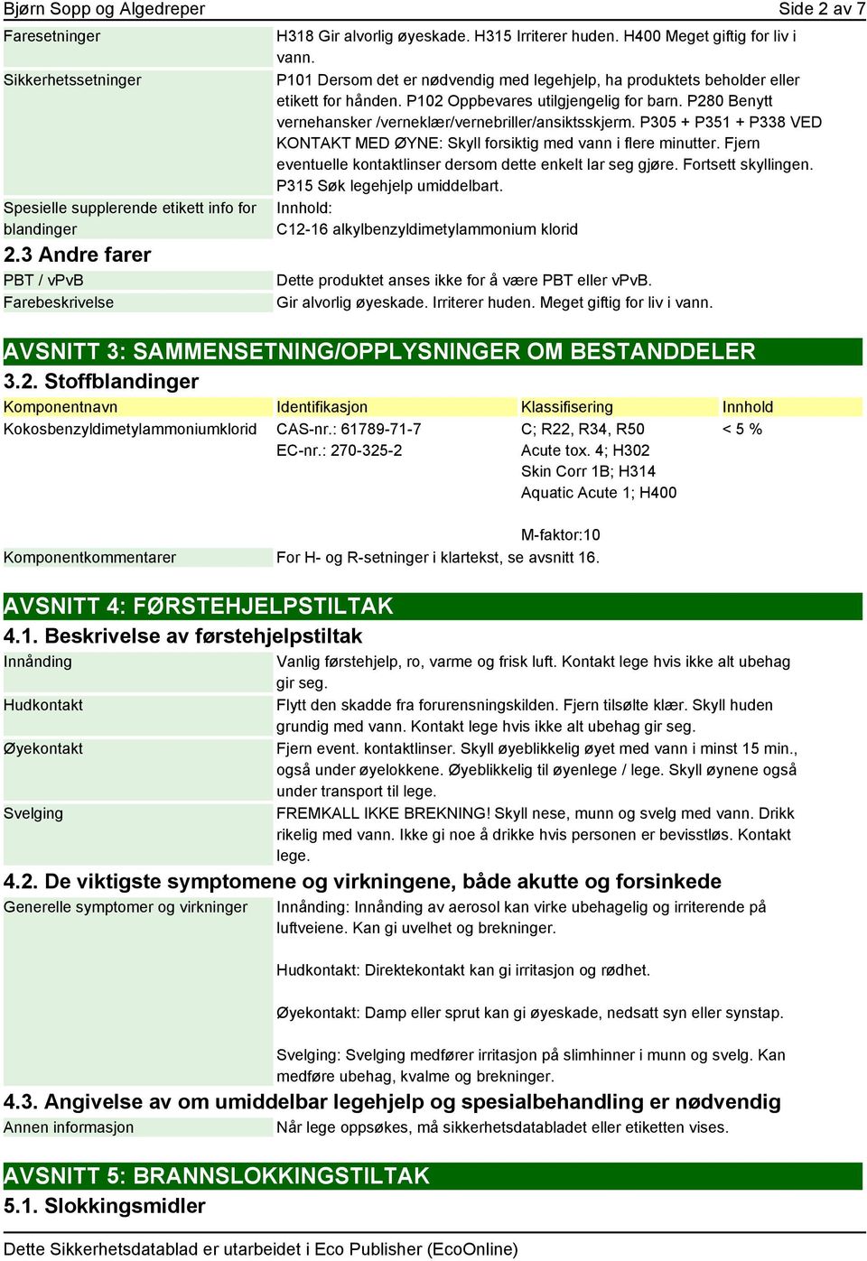 P280 Benytt vernehansker /verneklær/vernebriller/ansiktsskjerm. P305 + P351 + P338 VED KONTAKT MED ØYNE: Skyll forsiktig med vann i flere minutter.