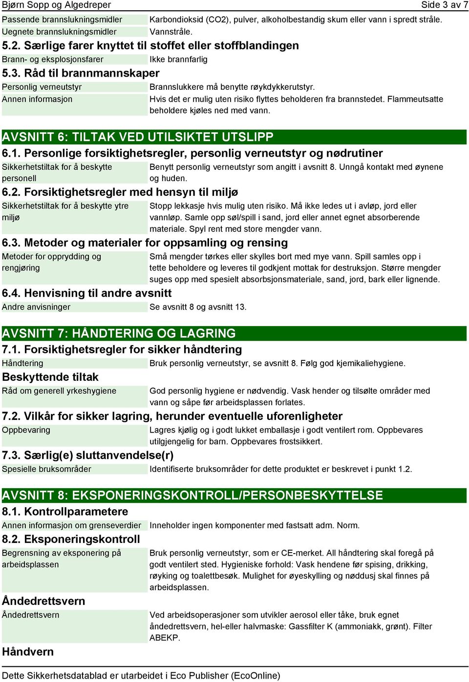 Råd til brannmannskaper Personlig verneutstyr Brannslukkere må benytte røykdykkerutstyr. Annen informasjon Hvis det er mulig uten risiko flyttes beholderen fra brannstedet.