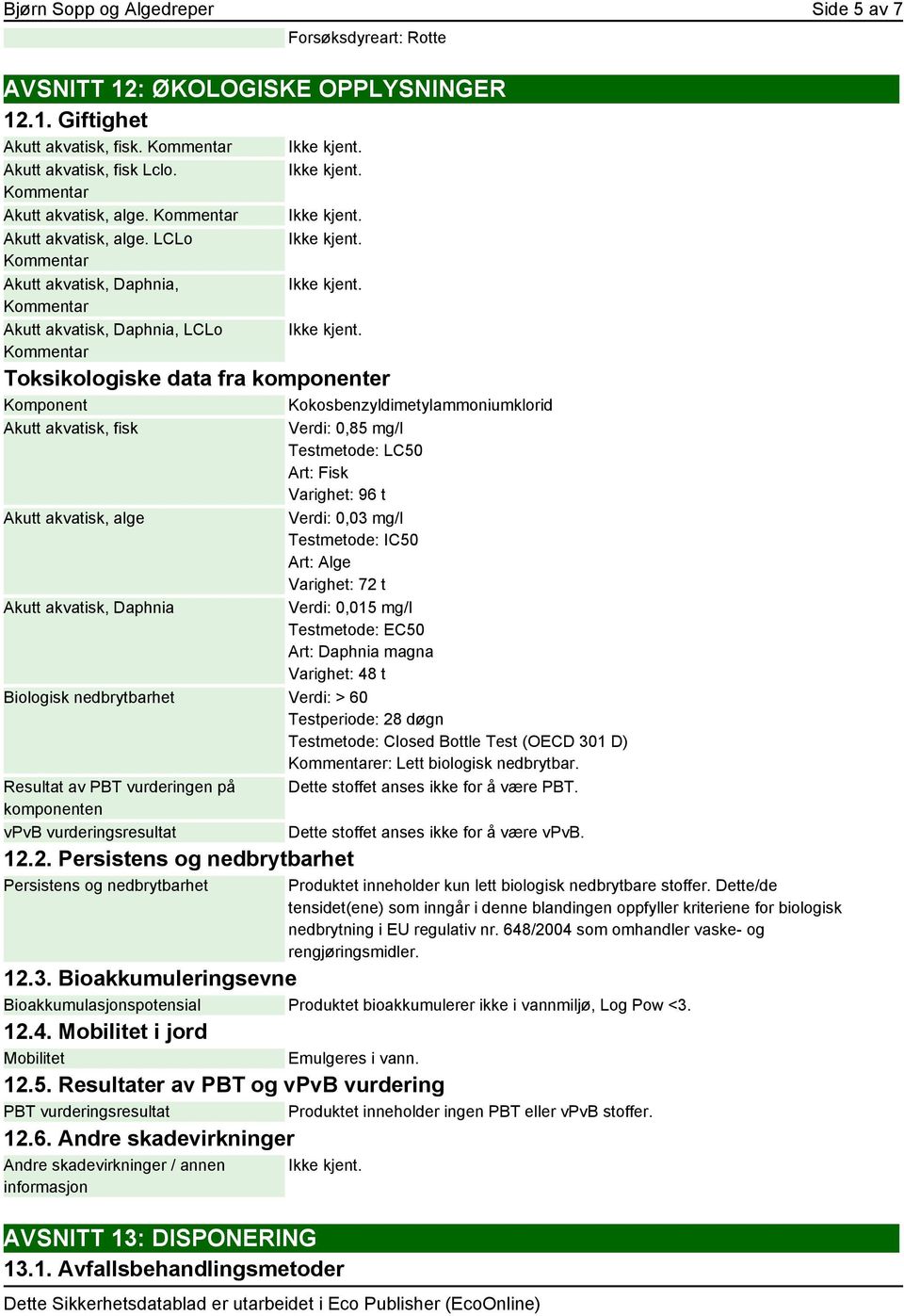 LCLo Akutt akvatisk, Daphnia, Akutt akvatisk, Daphnia, LCLo Toksikologiske data fra komponenter Komponent Kokosbenzyldimetylammoniumklorid Akutt akvatisk, fisk Verdi: 0,85 mg/l Testmetode: LC50 Art: