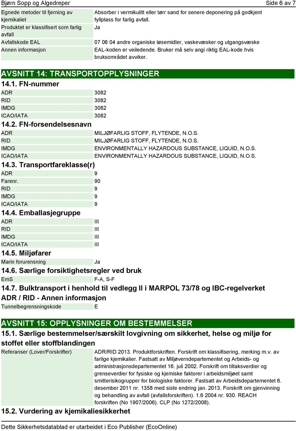 90 RID 9 IMDG 9 ICAO/IATA 9 14.4. Emballasjegruppe ADR RID IMDG ICAO/IATA Absorber i vermikulitt eller tørr sand for senere deponering på godkjent fyllplass for farlig avfall.