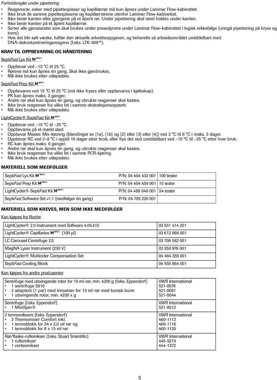 Ikke berør kanten på et åpent kapillærrør. Sorter alle gjenstander som skal brukes under prosedyrene under Laminar Flow-kabinettet i logisk rekkefølge (unngå pipettering på kryss og tvers).