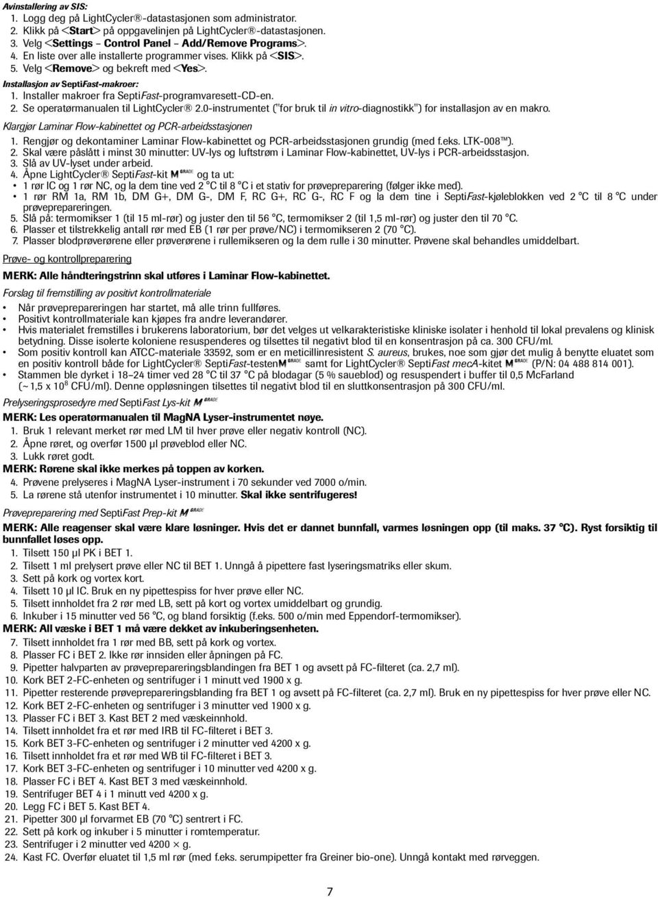 Installer makroer fra SeptiFast-programvaresett-CD-en. 2. Se operatørmanualen til LightCycler 2.0-instrumentet ("for bruk til in vitro-diagnostikk") for installasjon av en makro.