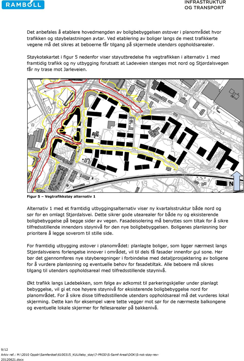 Støykotekartet i figur 5 nedenfor viser støyutbredelse fra vegtrafikken i alternativ 1 med framtidig trafikk og ny utbygging forutsatt at Ladeveien stenges mot nord og Stjørdalsvegen får ny trase mot