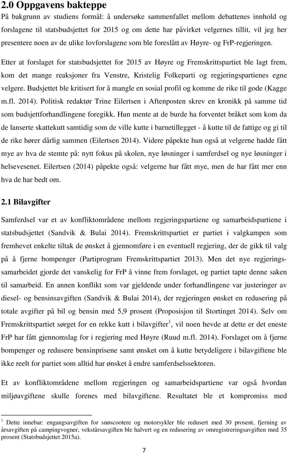 Etter at forslaget for statsbudsjettet for 2015 av Høyre og Fremskrittspartiet ble lagt frem, kom det mange reaksjoner fra Venstre, Kristelig Folkeparti og regjeringspartienes egne velgere.