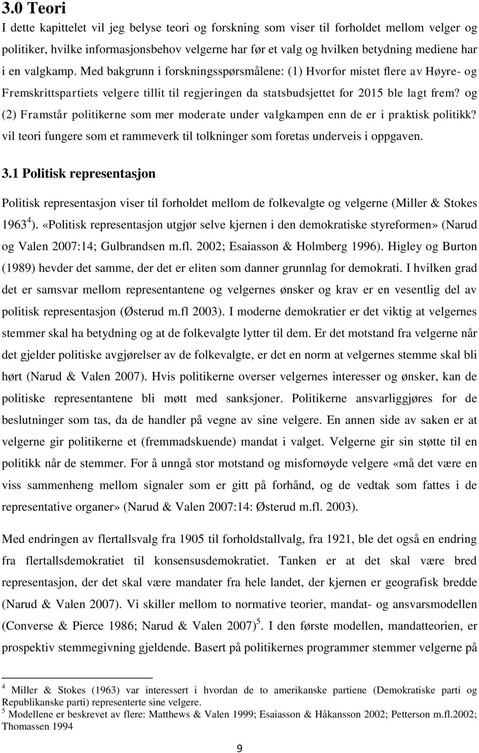 og (2) Framstår politikerne som mer moderate under valgkampen enn de er i praktisk politikk? vil teori fungere som et rammeverk til tolkninger som foretas underveis i oppgaven. 3.