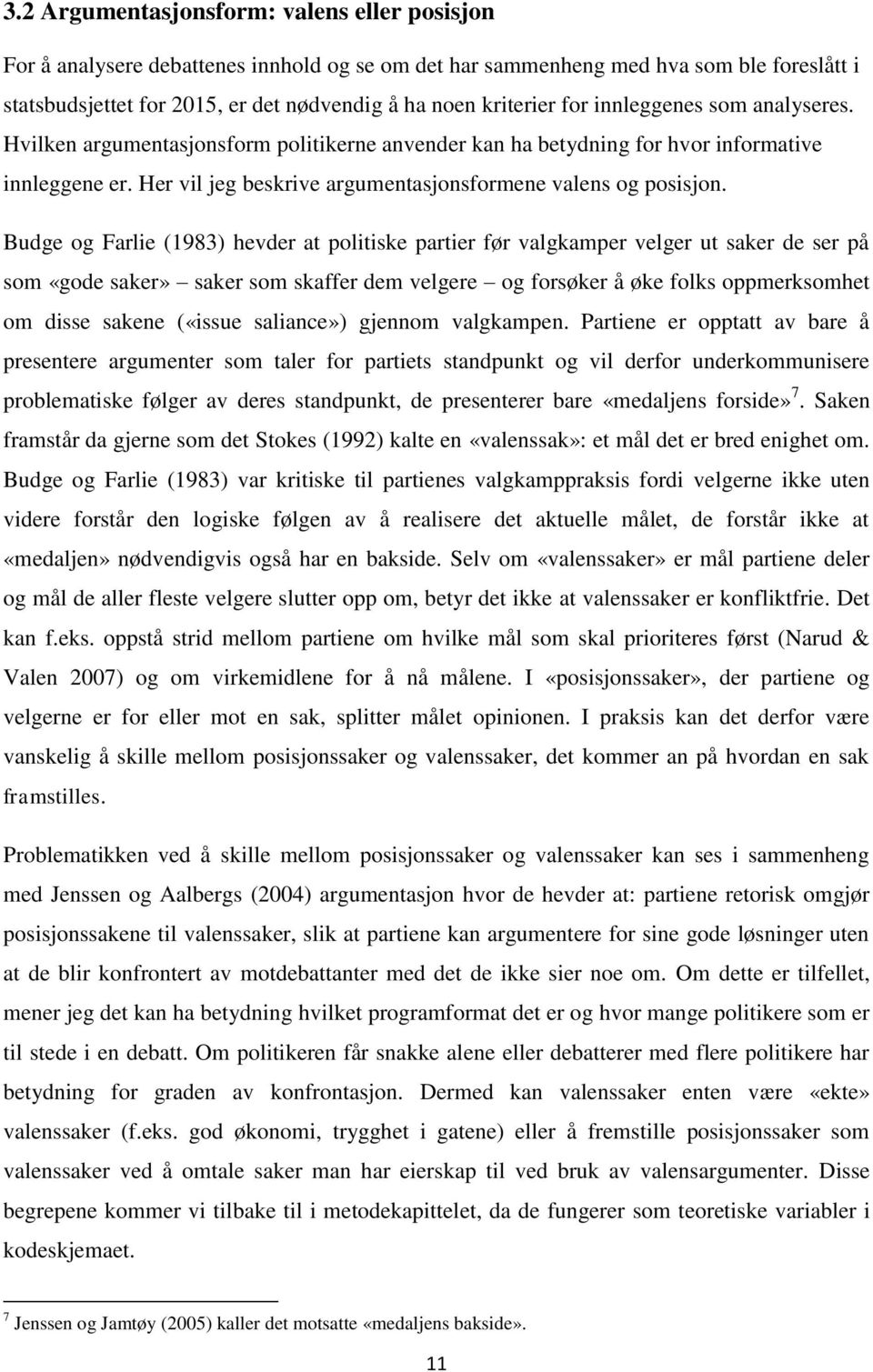 Budge og Farlie (1983) hevder at politiske partier før valgkamper velger ut saker de ser på som «gode saker» saker som skaffer dem velgere og forsøker å øke folks oppmerksomhet om disse sakene