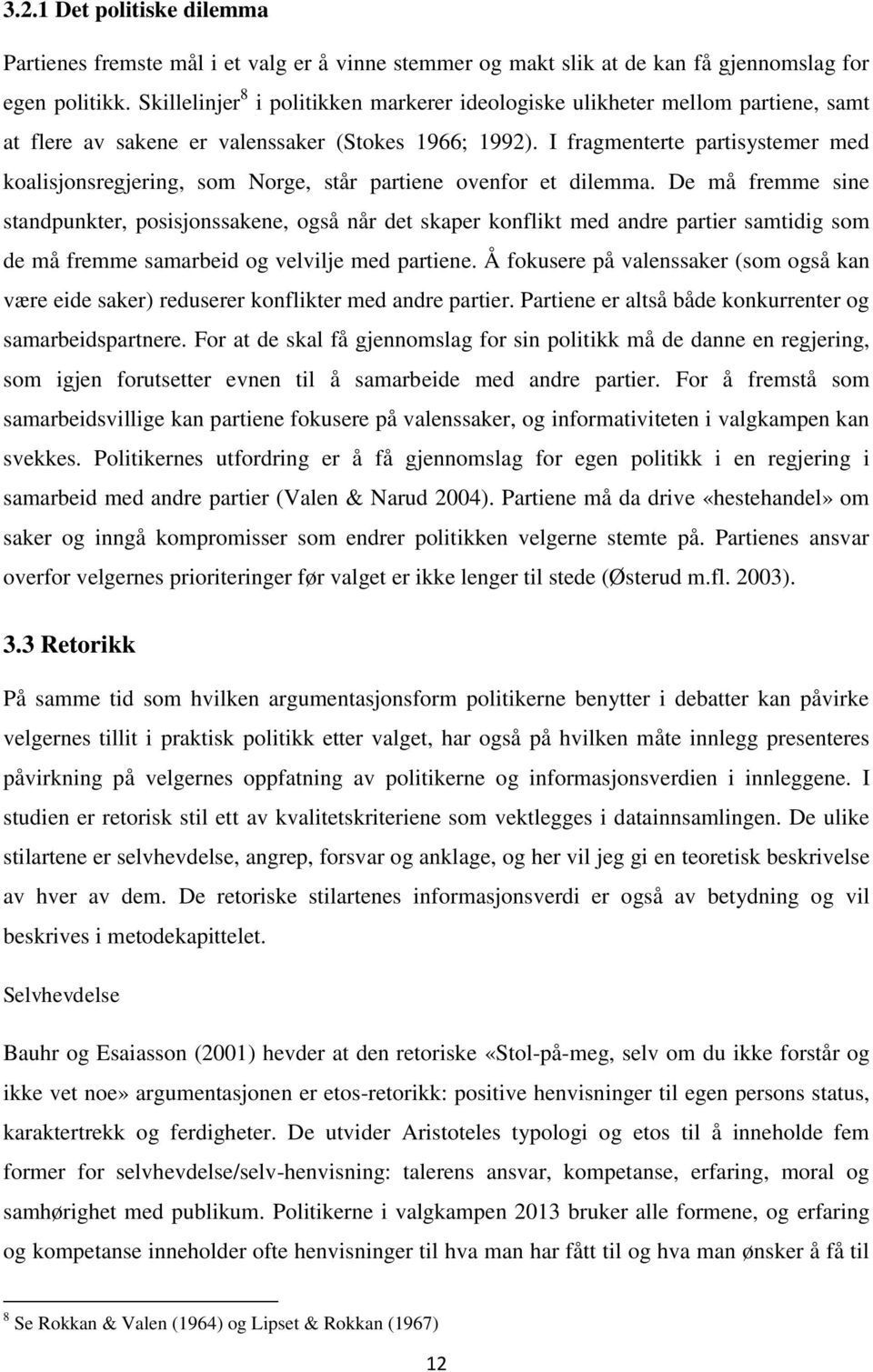 I fragmenterte partisystemer med koalisjonsregjering, som Norge, står partiene ovenfor et dilemma.