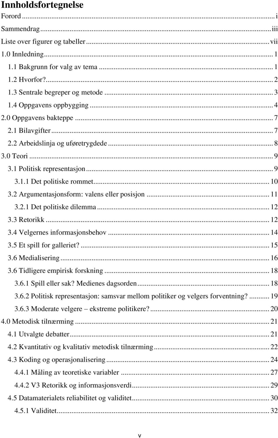 2 Argumentasjonsform: valens eller posisjon... 11 3.2.1 Det politiske dilemma... 12 3.3 Retorikk... 12 3.4 Velgernes informasjonsbehov... 14 3.5 Et spill for galleriet?... 15 3.6 Medialisering... 16 3.