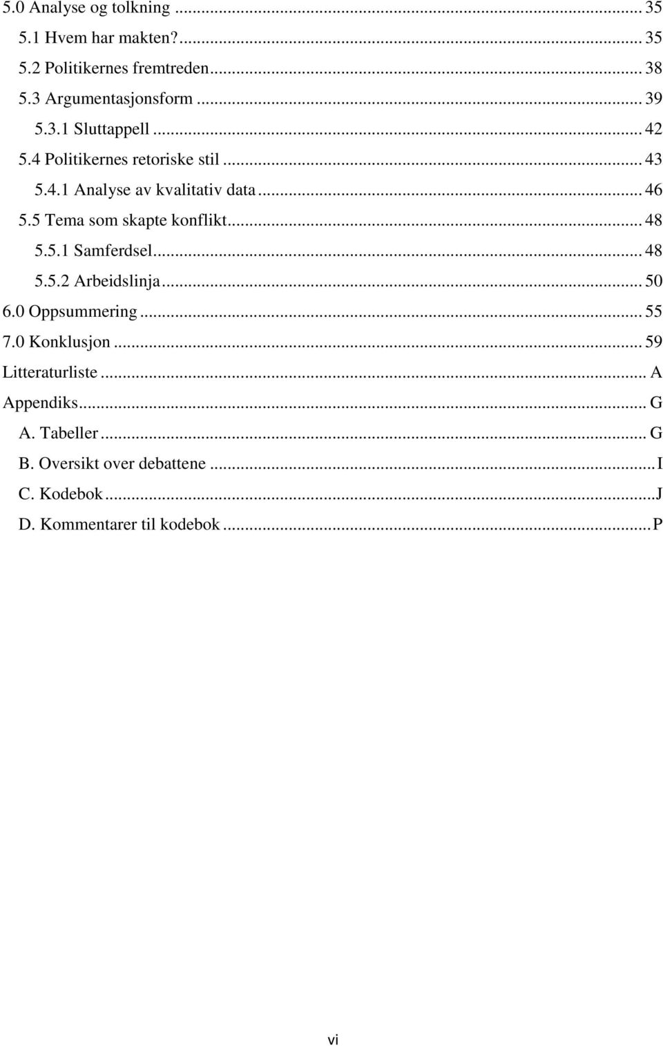 5 Tema som skapte konflikt... 48 5.5.1 Samferdsel... 48 5.5.2 Arbeidslinja... 50 6.0 Oppsummering... 55 7.0 Konklusjon.