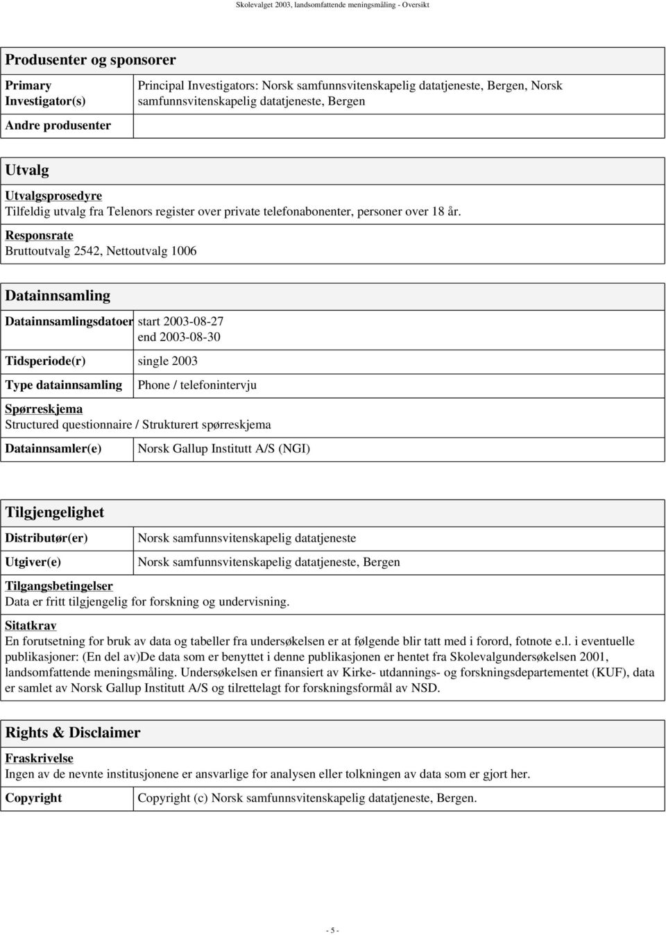 Responsrate Bruttoutvalg 2542, Nettoutvalg 1006 Datainnsamling Datainnsamlingsdatoer start 2003-08-27 end 2003-08-30 Tidsperiode(r) single 2003 Type datainnsamling Phone / telefonintervju