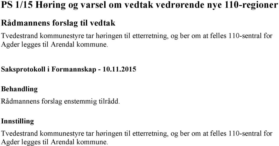 kommune. Saksprotokoll i Formannskap - 10.11.2015 Behandling Rådmannens forslag enstemmig tilrådd.