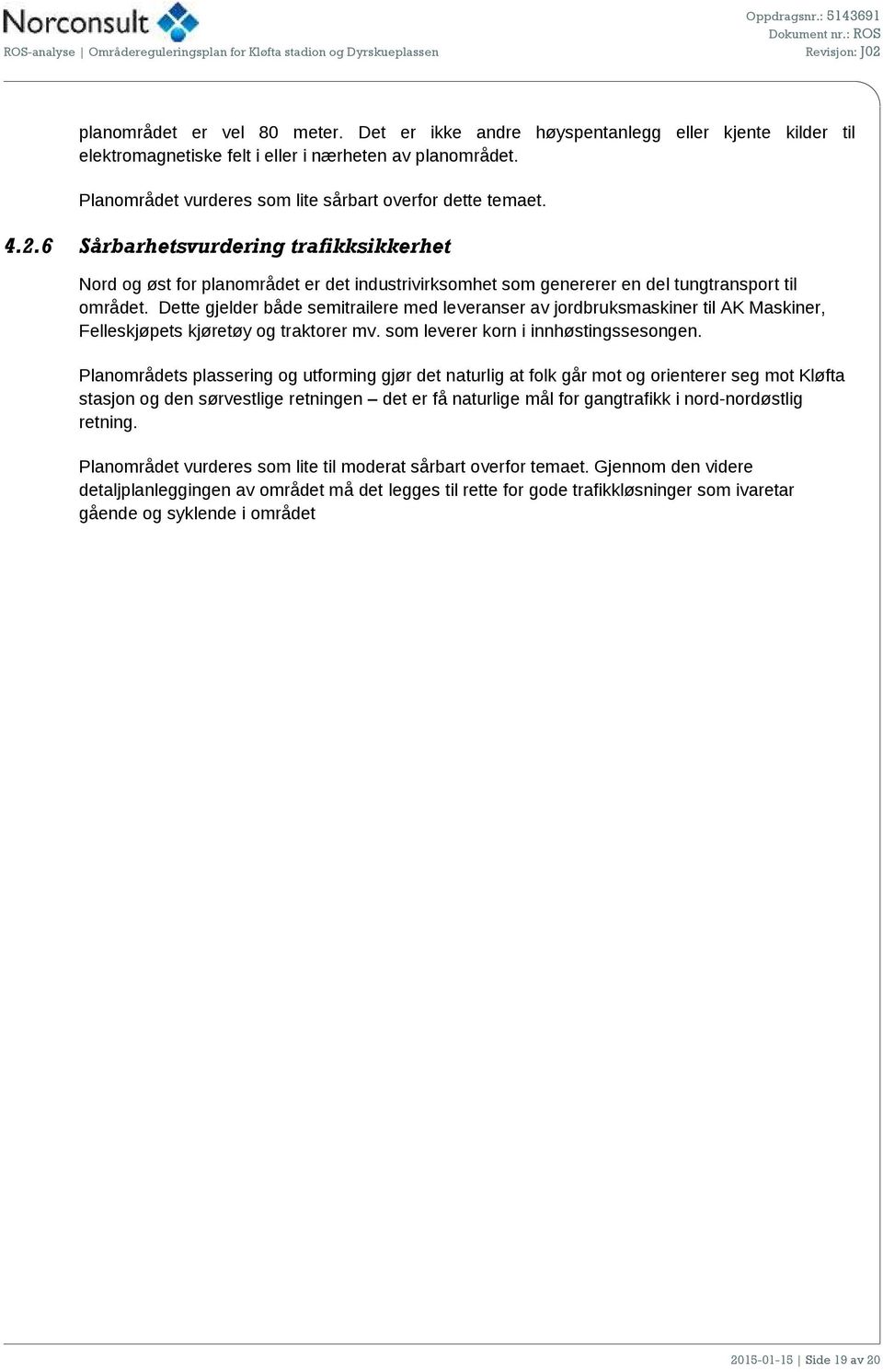 6 Sårbarhetsvurdering trafikksikkerhet Nord og øst for planområdet er det industrivirksomhet som genererer en del tungtransport til området.