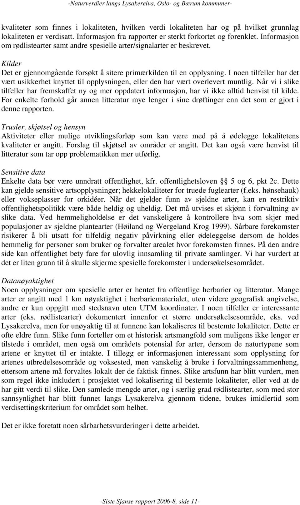 Kilder Det er gjennomgående forsøkt å sitere primærkilden til en opplysning. I noen tilfeller har det vært usikkerhet knyttet til opplysningen, eller den har vært overlevert muntlig.