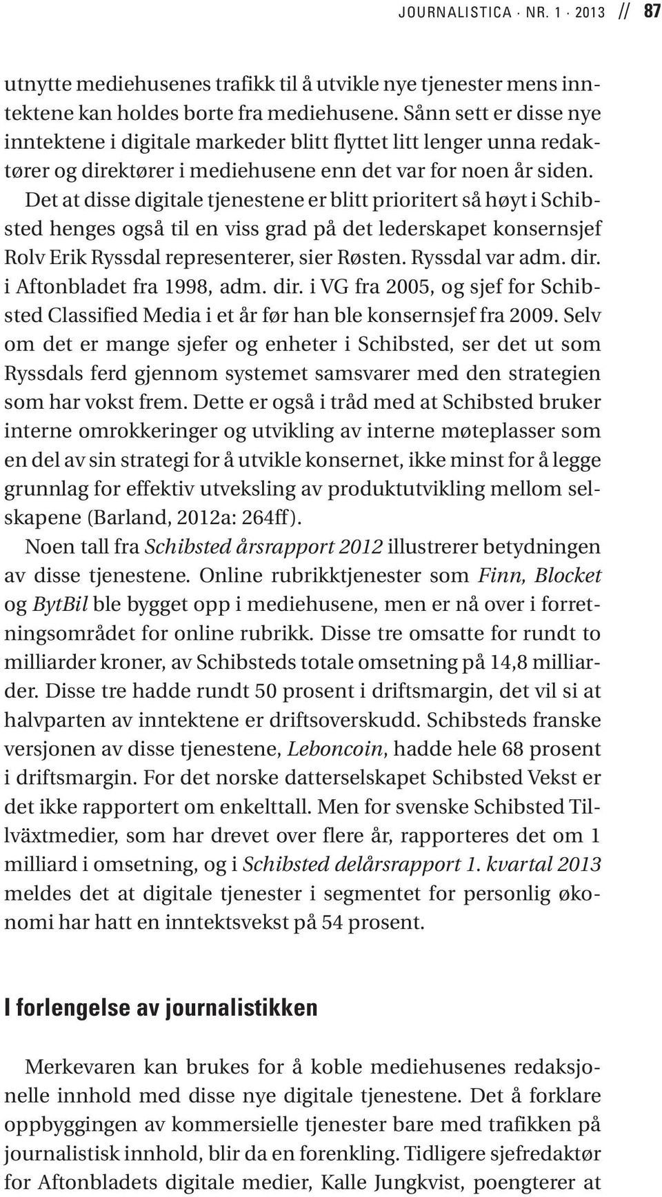 Det at disse digitale tjenestene er blitt prioritert så høyt i Schibsted henges også til en viss grad på det lederskapet konsernsjef Rolv Erik Ryssdal representerer, sier Røsten. Ryssdal var adm. dir.