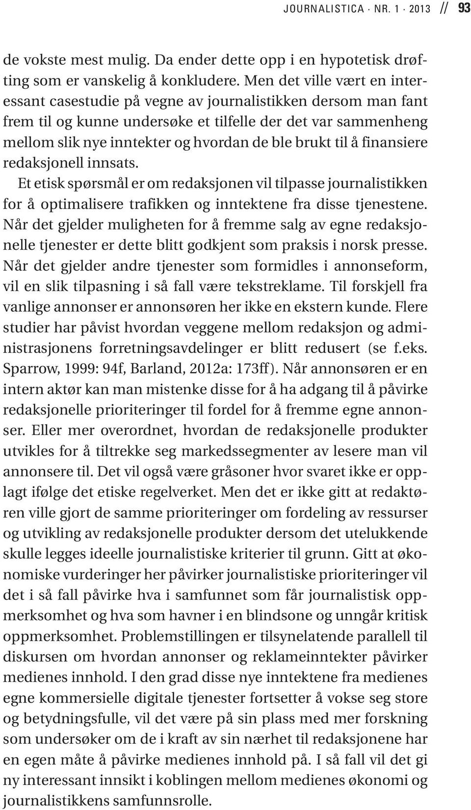 brukt til å finansiere redaksjonell innsats. Et etisk spørsmål er om redaksjonen vil tilpasse journalistikken for å optimalisere trafikken og inntektene fra disse tjenestene.