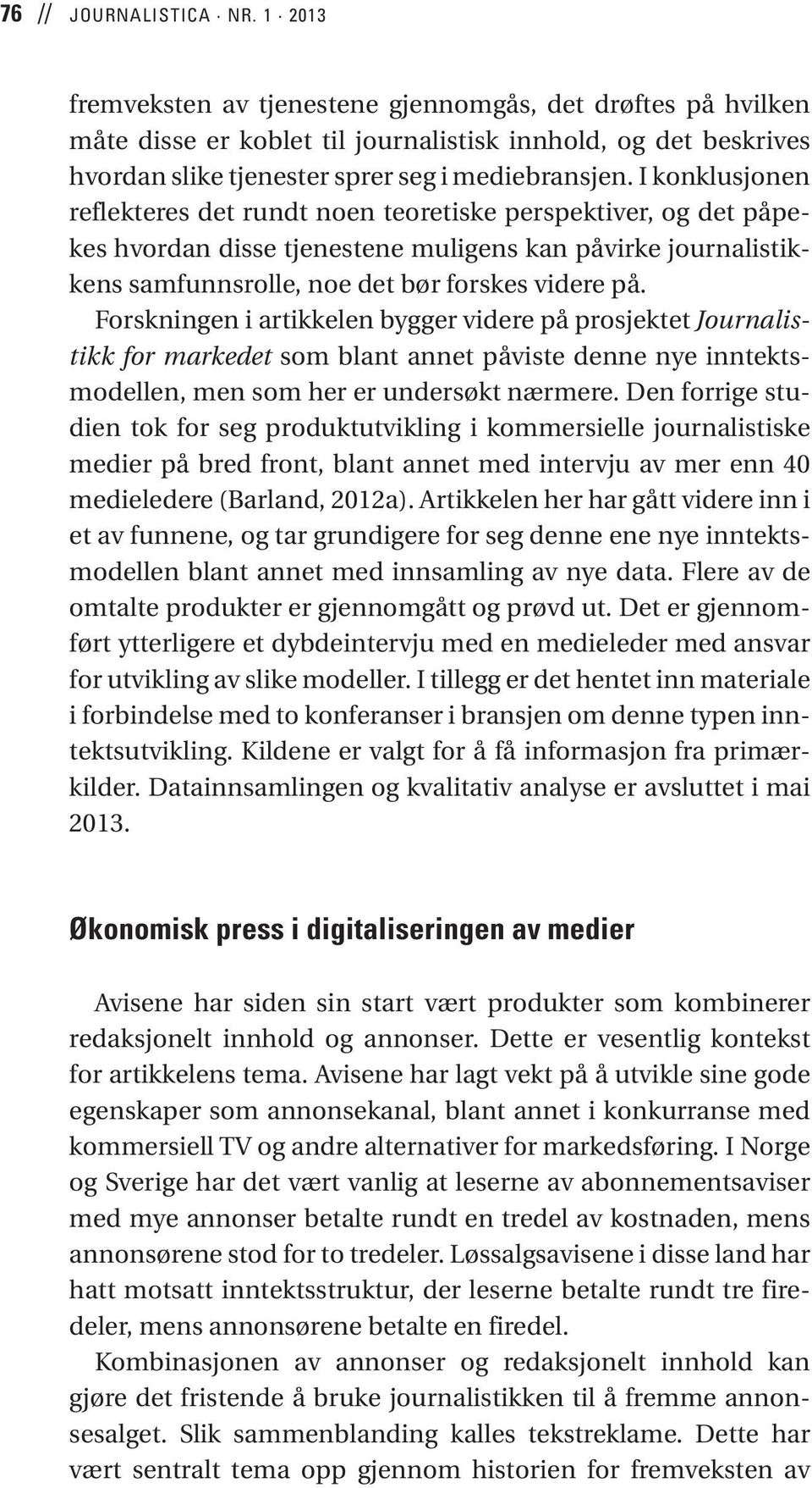 I konklusjonen reflekteres det rundt noen teoretiske perspektiver, og det påpekes hvordan disse tjenestene muligens kan påvirke journalistikkens samfunnsrolle, noe det bør forskes videre på.