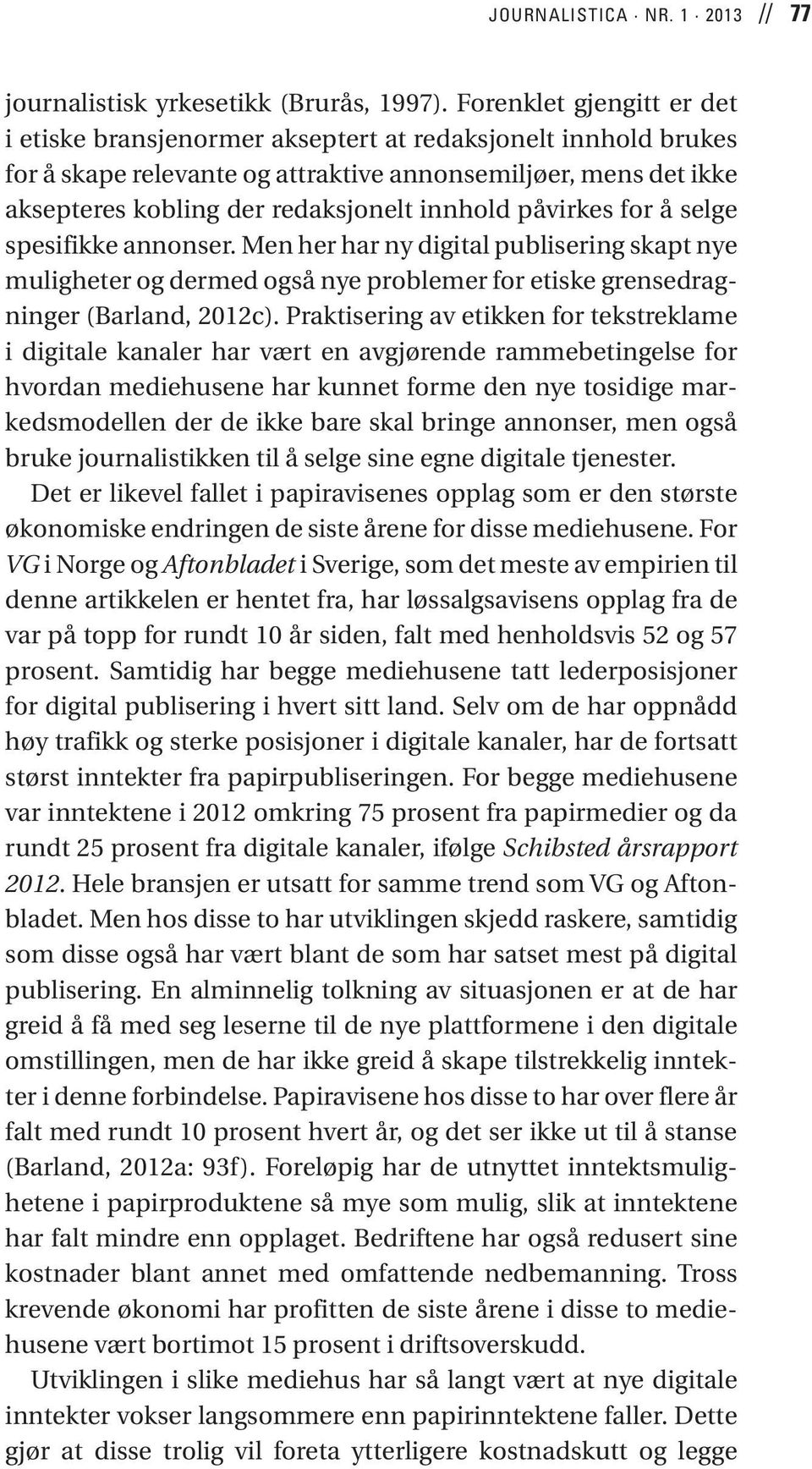 påvirkes for å selge spesifikke annonser. Men her har ny digital publisering skapt nye muligheter og dermed også nye problemer for etiske grensedragninger (Barland, 2012c).