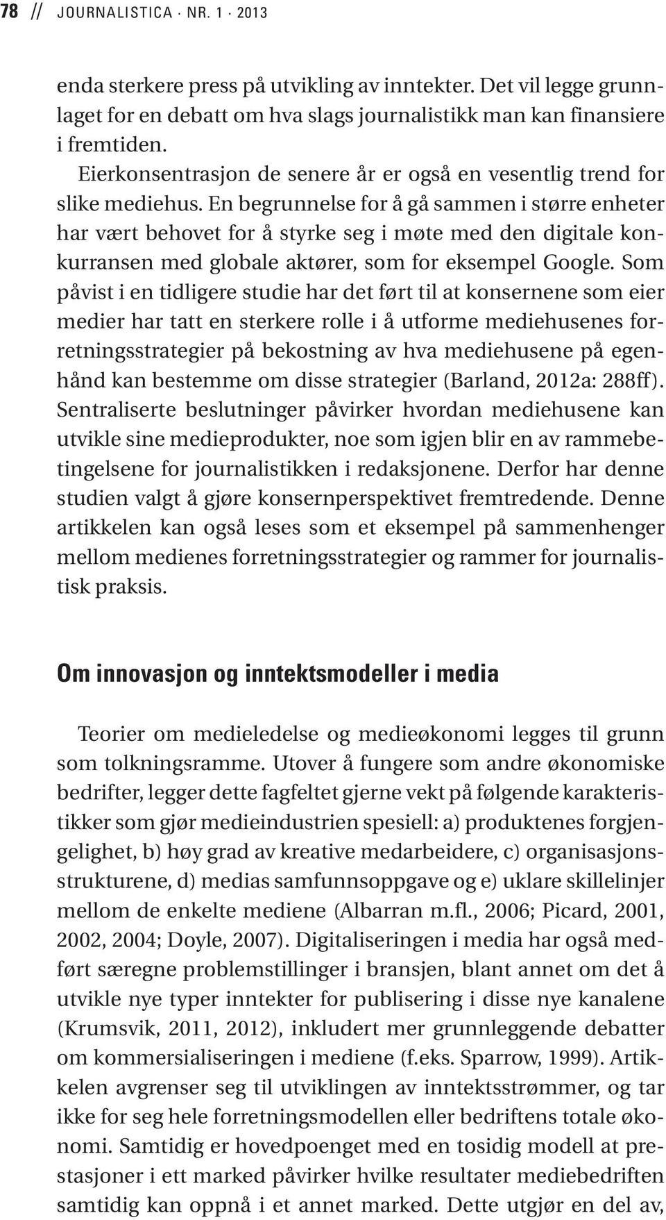 En begrunnelse for å gå sammen i større enheter har vært behovet for å styrke seg i møte med den digitale konkurransen med globale aktører, som for eksempel Google.