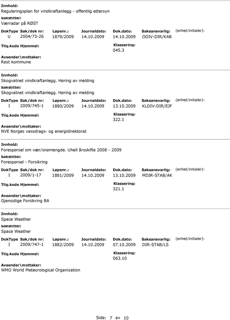 Høring av melding 2009/745-1 1880/2009 KLDV-DR/EJF 322.1 NVE Norges vassdrags- og energidirektorat Forespørsel om vær/snømengde.