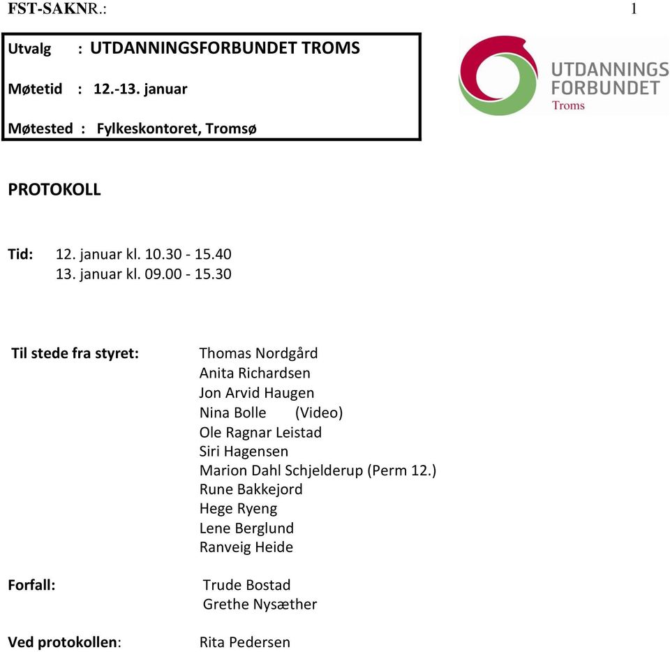 30 Til stede fra styret: Forfall: Ved protokollen: Thomas Nordgård Anita Richardsen Jon Arvid Haugen Nina