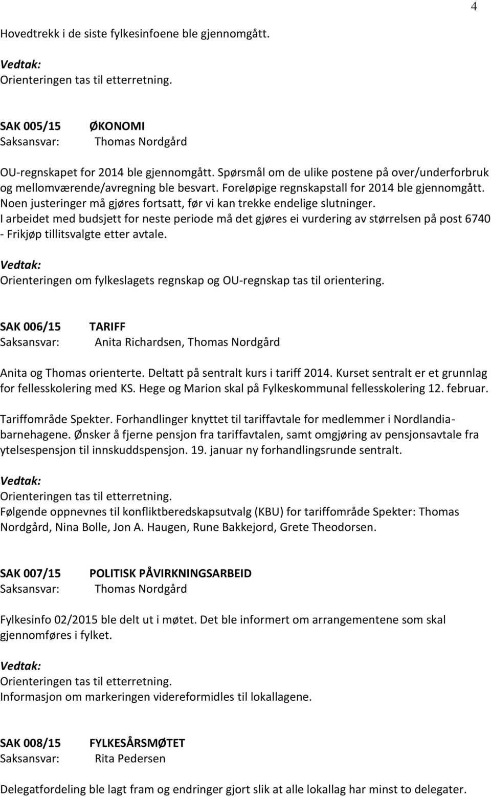 Noen justeringer må gjøres fortsatt, før vi kan trekke endelige slutninger.