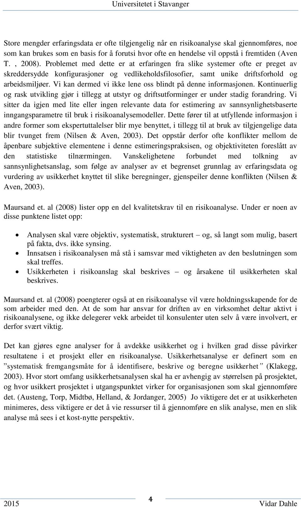 Vi kan dermed vi ikke lene oss blindt på denne informasjonen. Kontinuerlig og rask utvikling gjør i tillegg at utstyr og driftsutforminger er under stadig forandring.