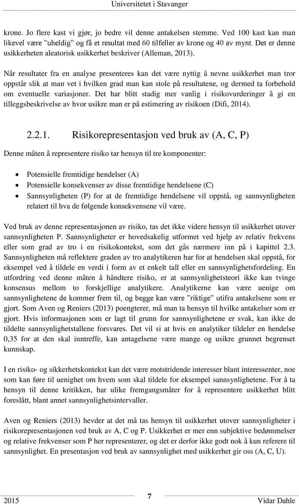 Når resultater fra en analyse presenteres kan det være nyttig å nevne usikkerhet man tror oppstår slik at man vet i hvilken grad man kan stole på resultatene, og dermed ta forbehold om eventuelle