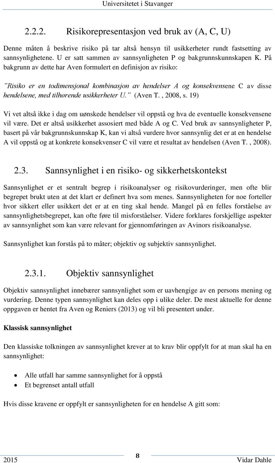 På bakgrunn av dette har Aven formulert en definisjon av risiko: Risiko er en todimensjonal kombinasjon av hendelser A og konsekvensene C av disse hendelsene, med tilhørende usikkerheter U. (Aven T.