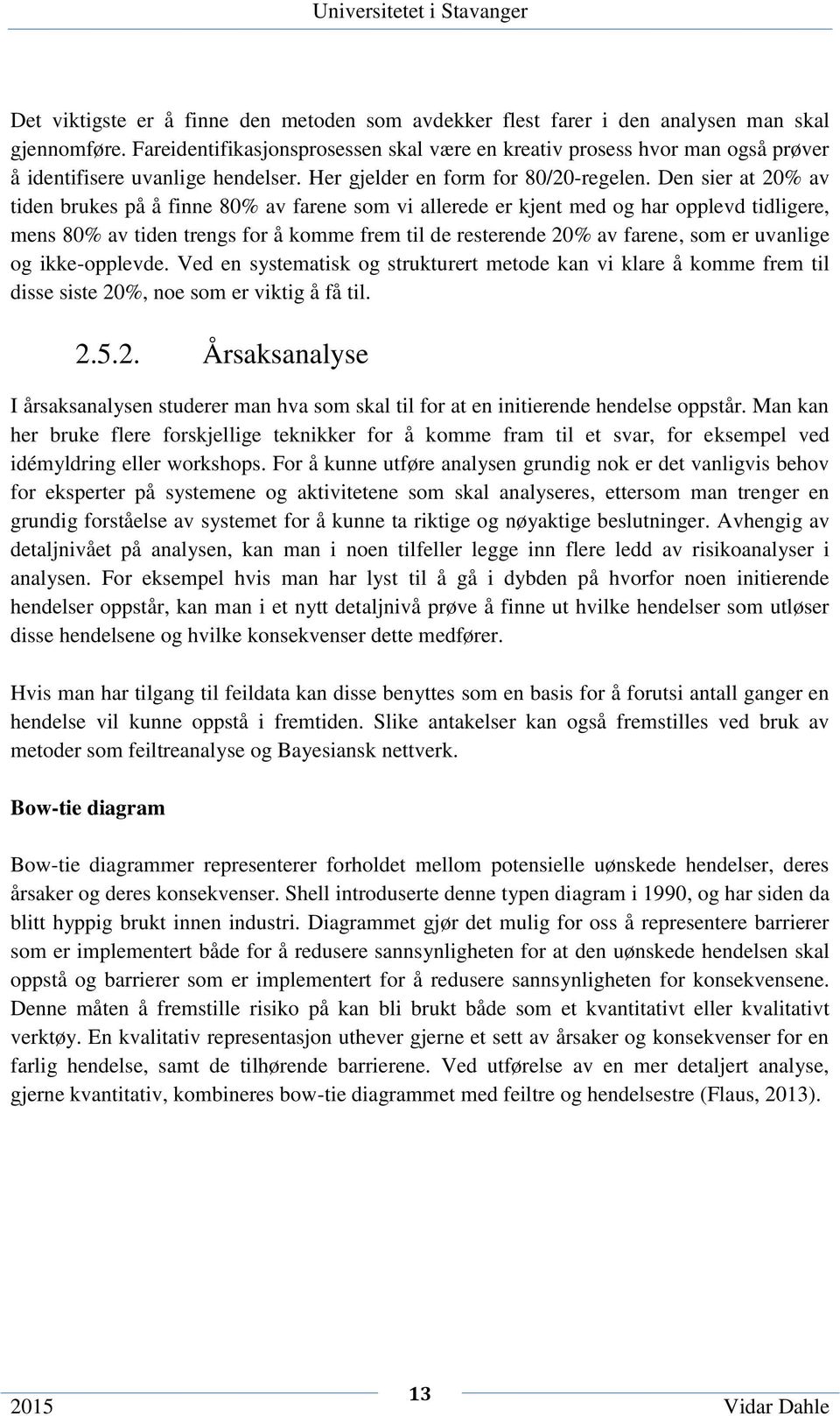 Den sier at 20% av tiden brukes på å finne 80% av farene som vi allerede er kjent med og har opplevd tidligere, mens 80% av tiden trengs for å komme frem til de resterende 20% av farene, som er