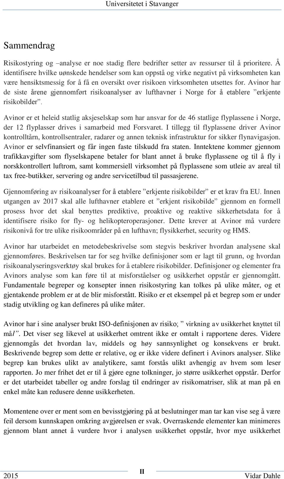 Avinor har de siste årene gjennomført risikoanalyser av lufthavner i Norge for å etablere erkjente risikobilder.