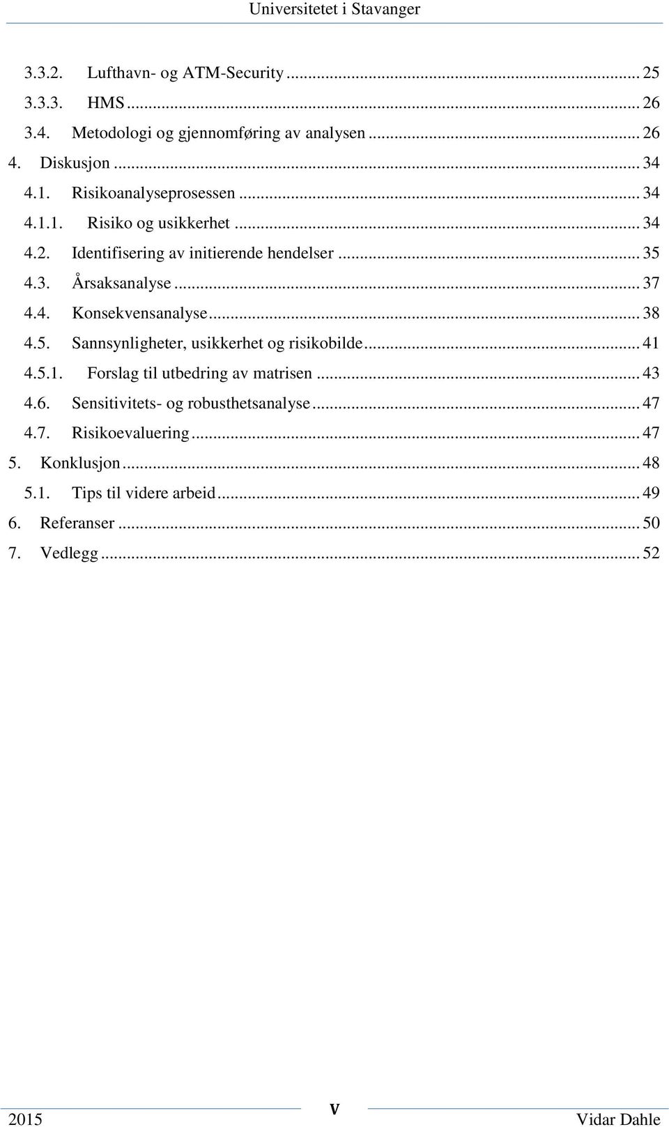 4. Konsekvensanalyse... 38 4.5. Sannsynligheter, usikkerhet og risikobilde... 41 4.5.1. Forslag til utbedring av matrisen... 43 4.6.