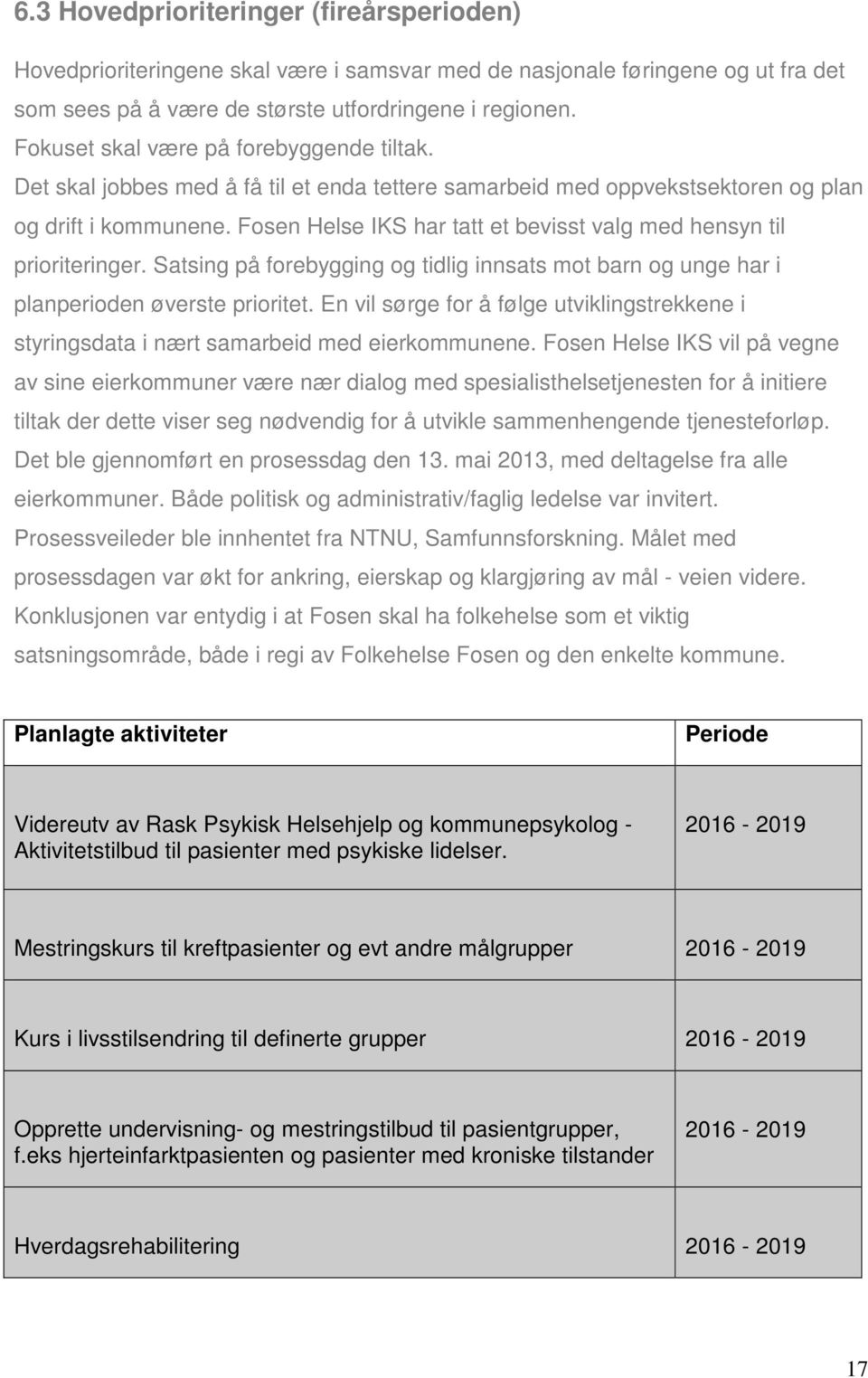 Fosen Helse IKS har tatt et bevisst valg med hensyn til prioriteringer. Satsing på forebygging og tidlig innsats mot barn og unge har i planperioden øverste prioritet.