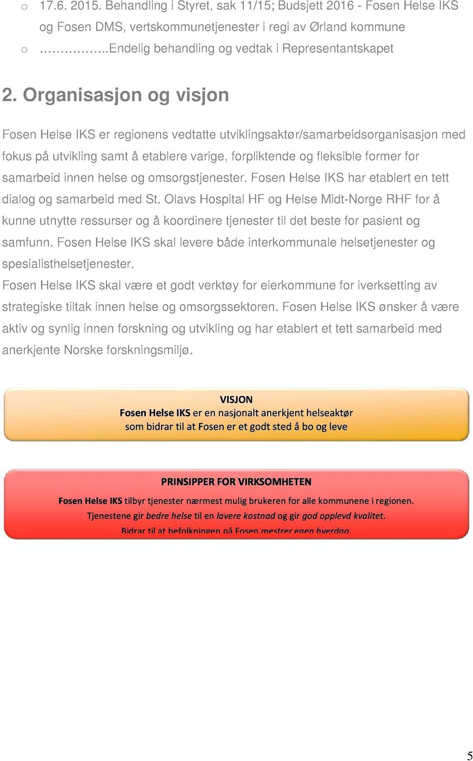 Organisasjon og visjon Fosen Helse I KS er regionens vedtatte utviklingsakt ør/samarbeidsorganisasjon med fokus på utvikling samt å etablere varige, forplikt ende og fleksible former for samarbeid