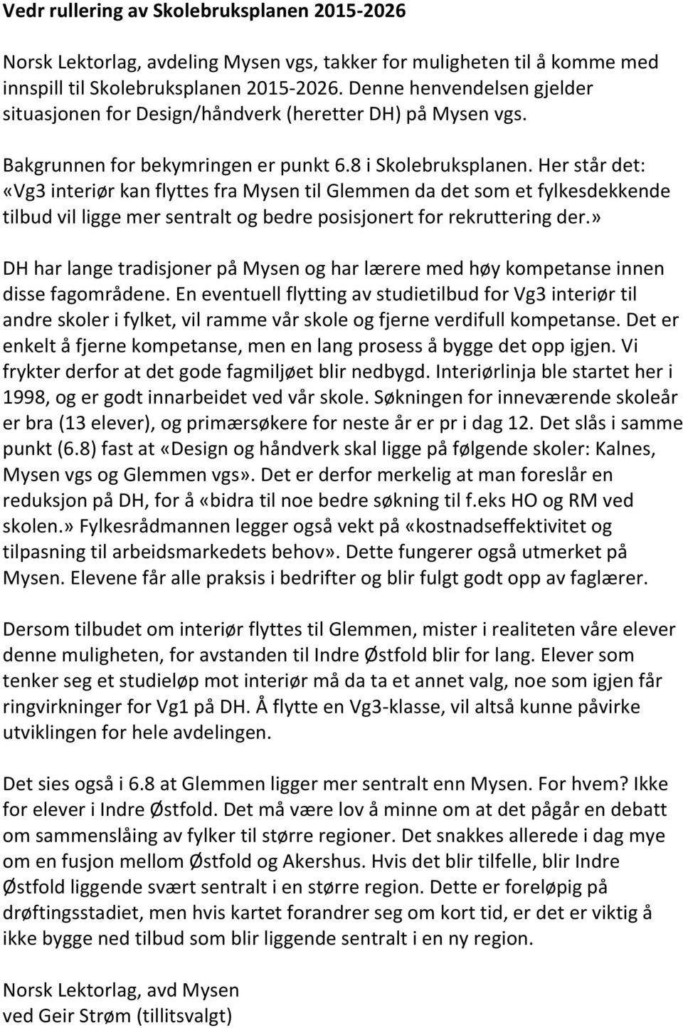 Her står det: «Vg3 interiør kan flyttes fra Mysen til Glemmen da det som et fylkesdekkende tilbud vil ligge mer sentralt og bedre posisjonert for rekruttering der.