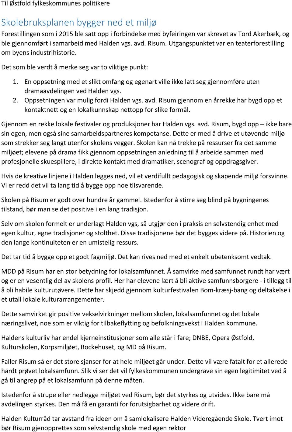 En oppsetning med et slikt omfang og egenart ville ikke latt seg gjennomføre uten dramaavdelingen ved Halden vgs. 2. Oppsetningen var mulig fordi Halden vgs. avd.