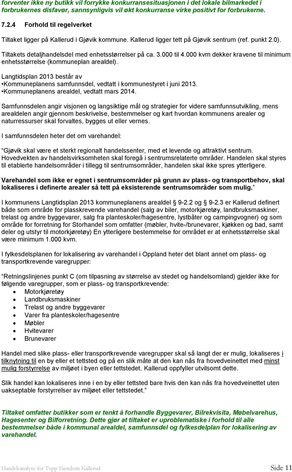 000 kvm dekker kravene til minimum enhetsstørrelse (kommuneplan arealdel). Langtidsplan 2013 består av Kommuneplanens samfunnsdel, vedtatt i kommunestyret i juni 2013.