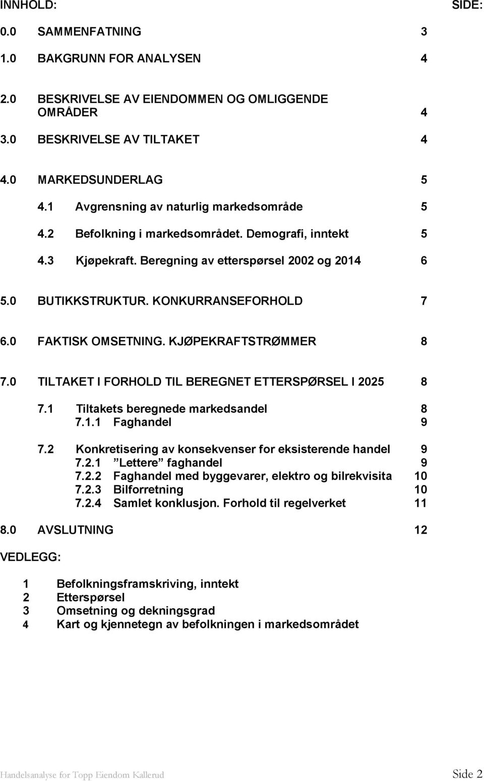 0 FAKTISK OMSETNING. KJØPEKRAFTSTRØMMER 8 7.0 TILTAKET I FORHOLD TIL BEREGNET ETTERSPØRSEL I 2025 8 7.1 Tiltakets beregnede markedsandel 8 7.1.1 Faghandel 9 7.