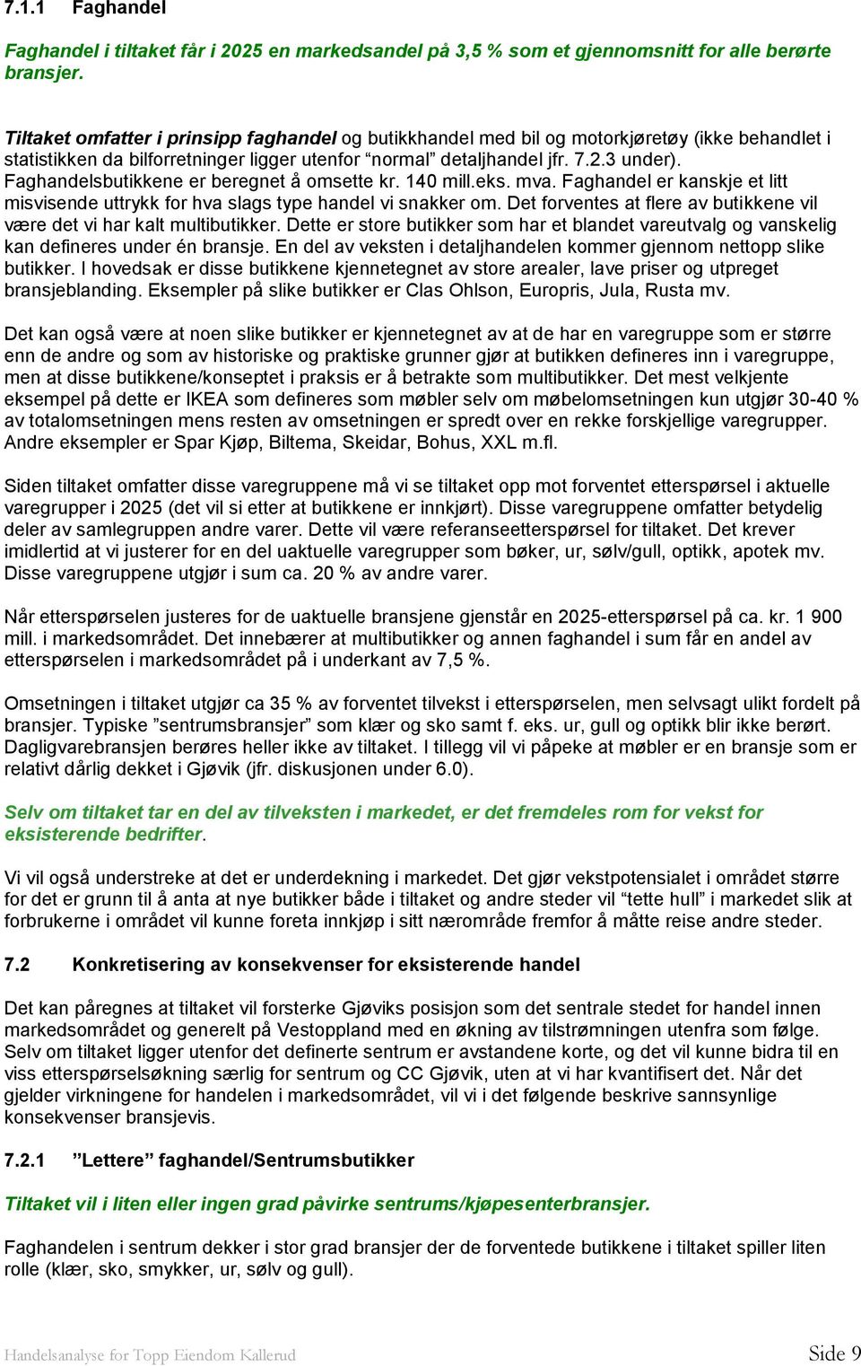 Faghandelsbutikkene er beregnet å omsette kr. 140 mill.eks. mva. Faghandel er kanskje et litt misvisende uttrykk for hva slags type handel vi snakker om.