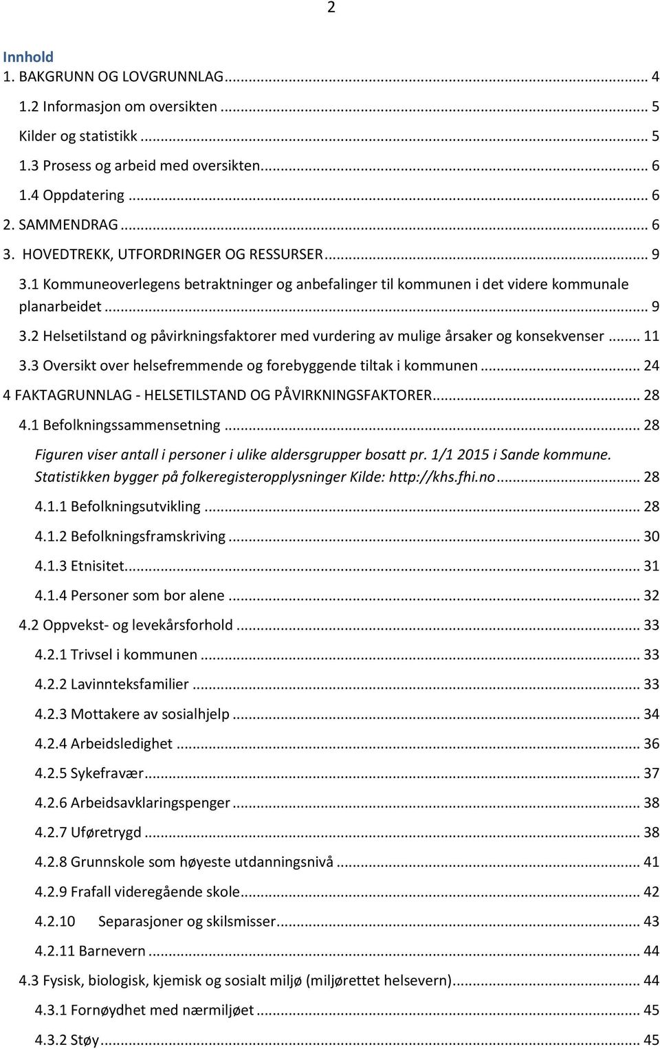 .. 11 3.3 Oversikt over helsefremmende og forebyggende tiltak i kommunen... 24 4 FAKTAGRUNNLAG - HELSETILSTAND OG PÅVIRKNINGSFAKTORER... 28 4.1 Befolkningssammensetning.